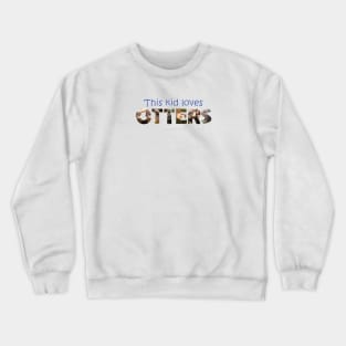 This kid loves otters - wildlife oil painting word art Crewneck Sweatshirt